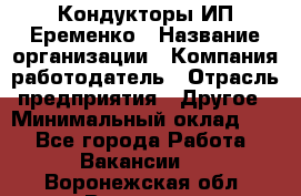 Кондукторы ИП Еременко › Название организации ­ Компания-работодатель › Отрасль предприятия ­ Другое › Минимальный оклад ­ 1 - Все города Работа » Вакансии   . Воронежская обл.,Воронеж г.